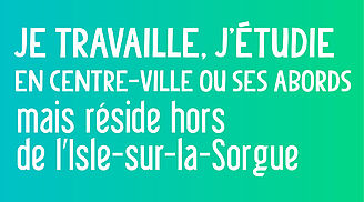 Je travaille ou étudie en centre-ville et ses abords mais réside en dehors de l'Isle-sur-la-Sorgue